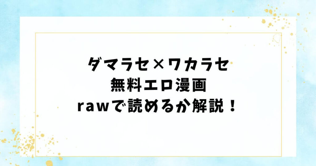 ダマラセ×ワカラセ無料エロ漫画rawで読めるか解説！